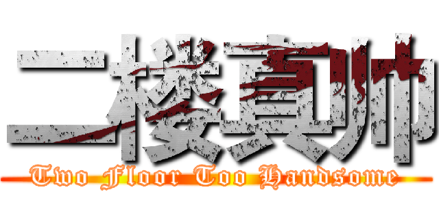 二楼真帅 (Two Floor Too Handsome)