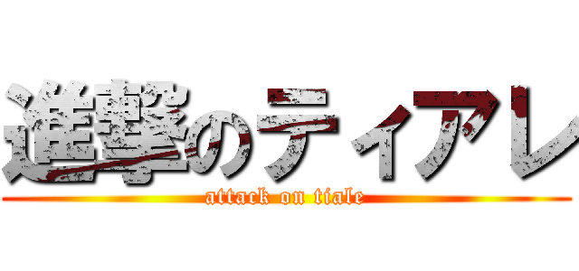 進撃のティアレ (attack on tiale)