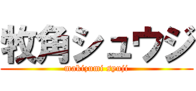 牧角シュウジ (makizumi syuji)