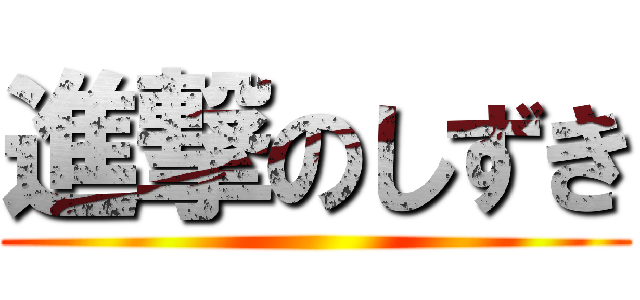 進撃のしずき ()