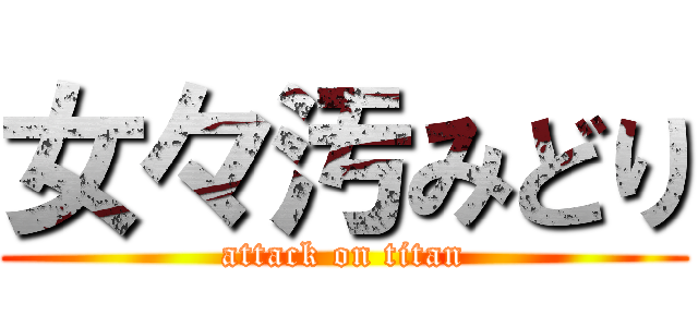 女々汚みどり (attack on titan)