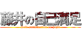 藤井の自己満足 (Self-satisfaction on hujii)