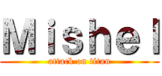 Ｍｉｓｈｅｌ (attack on titan)