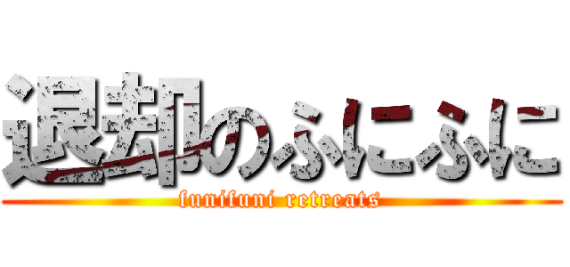 退却のふにふに (funifuni retreats)