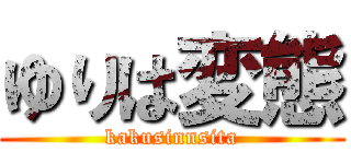 ゆりは変態 (kakusinnsita)