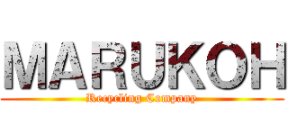 ＭＡＲＵＫＯＨ (Recycling Company)