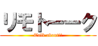 リモトーーク (Talk about!!)