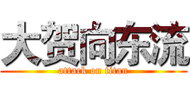 大贺向东流 (attack on titan)