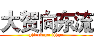 大贺向东流 (attack on titan)