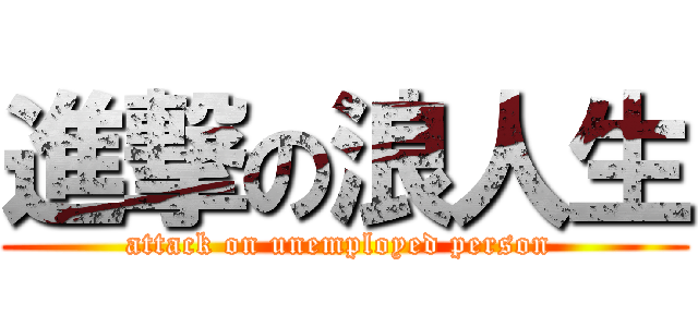 進撃の浪人生 (attack on unemployed person )