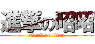 進撃の昭昭 (attack on titan)