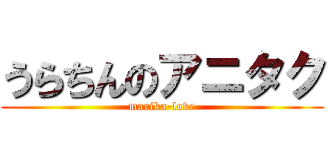 うらちんのアニタク (marika-love)