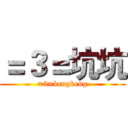 ＝３＝坑坑 (=3=kengkeng)