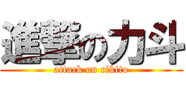 進撃の力斗 (attack on rikito)