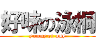 好味の泳桐 (yummy on amy)