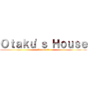 Ｏｔａｋｕ'ｓ Ｈｏｕｓｅ (Welcome!!!)