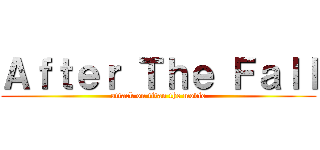Ａｆｔｅｒ Ｔｈｅ Ｆａｌｌ (attack on titan the movie)