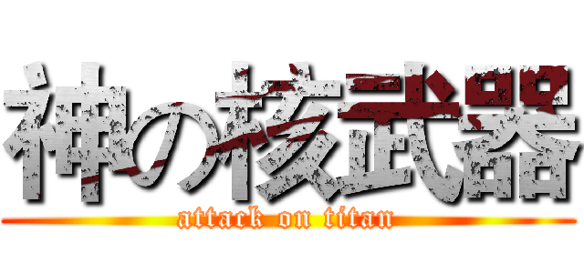 神の核武器 (attack on titan)