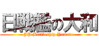 日戦艦の大和 (JP Battleship Yamato)