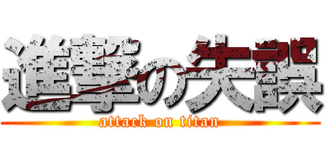 進撃の失誤 (attack on titan)