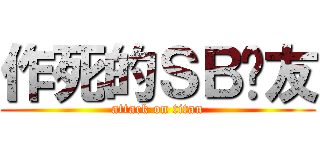 作死的ＳＢ队友 (attack on titan)