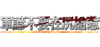 軍諺不要在尻槍惹 (Stop Jizzing Boy)