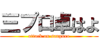 三プロ卓はよ (attack on sanpuro)