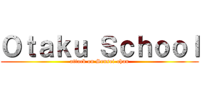 Ｏｔａｋｕ Ｓｃｈｏｏｌ (attack on Sensei-chan)