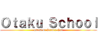 Ｏｔａｋｕ Ｓｃｈｏｏｌ (attack on Sensei-chan)