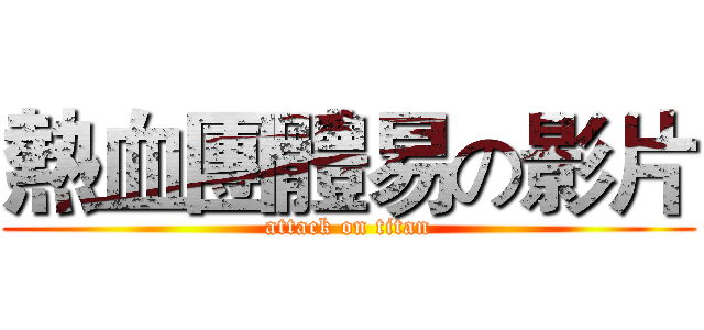 熱血團體易の影片 (attack on titan)