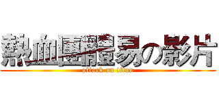 熱血團體易の影片 (attack on titan)