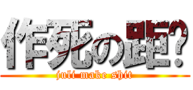 作死の距离 (juli make shit)