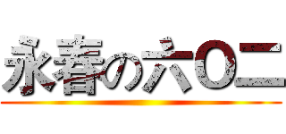 永春の六Ｏ二 ()