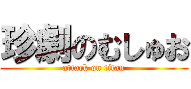 珍劇のむしゅお (attack on titan)