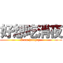 好想吃消夜 (I am hungry.)