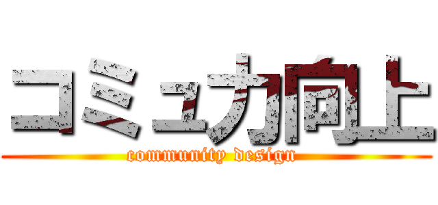 コミュ力向上 (community design )