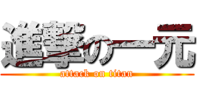 進撃の一元 (attack on titan)