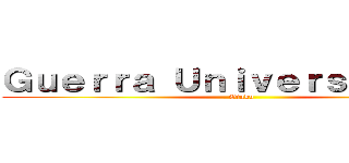 Ｇｕｅｒｒａ Ｕｎｉｖｅｒｓｉｔａｒｉａ (Otaku)