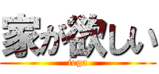 家が欲しい (iega)