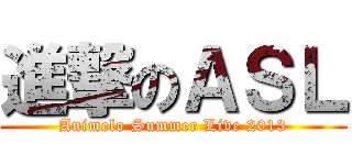 進撃のＡＳＬ (Animelo Summer Live 2013)