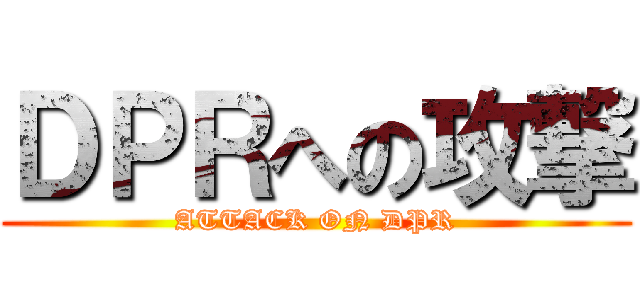 ＤＰＲへの攻撃 (ATTACK ON DPR)