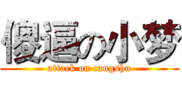 傻逼の小梦 (attack on cangshu)