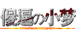 傻逼の小梦 (attack on cangshu)