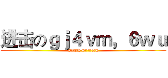 进击のｇｊ４ｖｍ，６ｗｕ (attack on titan)