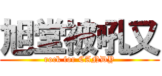 旭堂被吼又 (rock for CANDY)