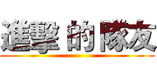 進擊 的 隊友 ()