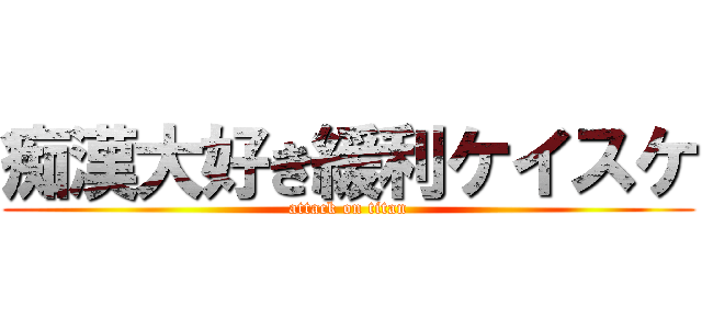 痴漢大好き緩利ケイスケ (attack on titan)