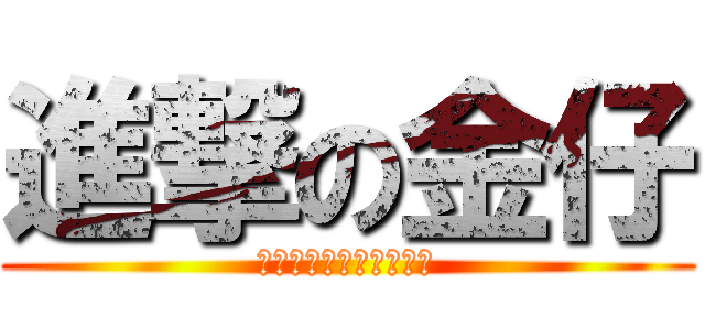 進撃の金仔 (私はアニメが大好きです)