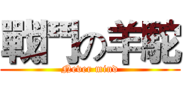 戰鬥の羊駝 (Never mind)