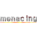 ｍｅｎａｃｉｎｇ ()